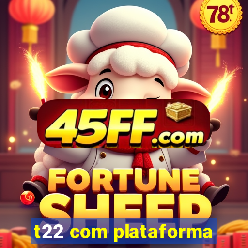 t22 com plataforma